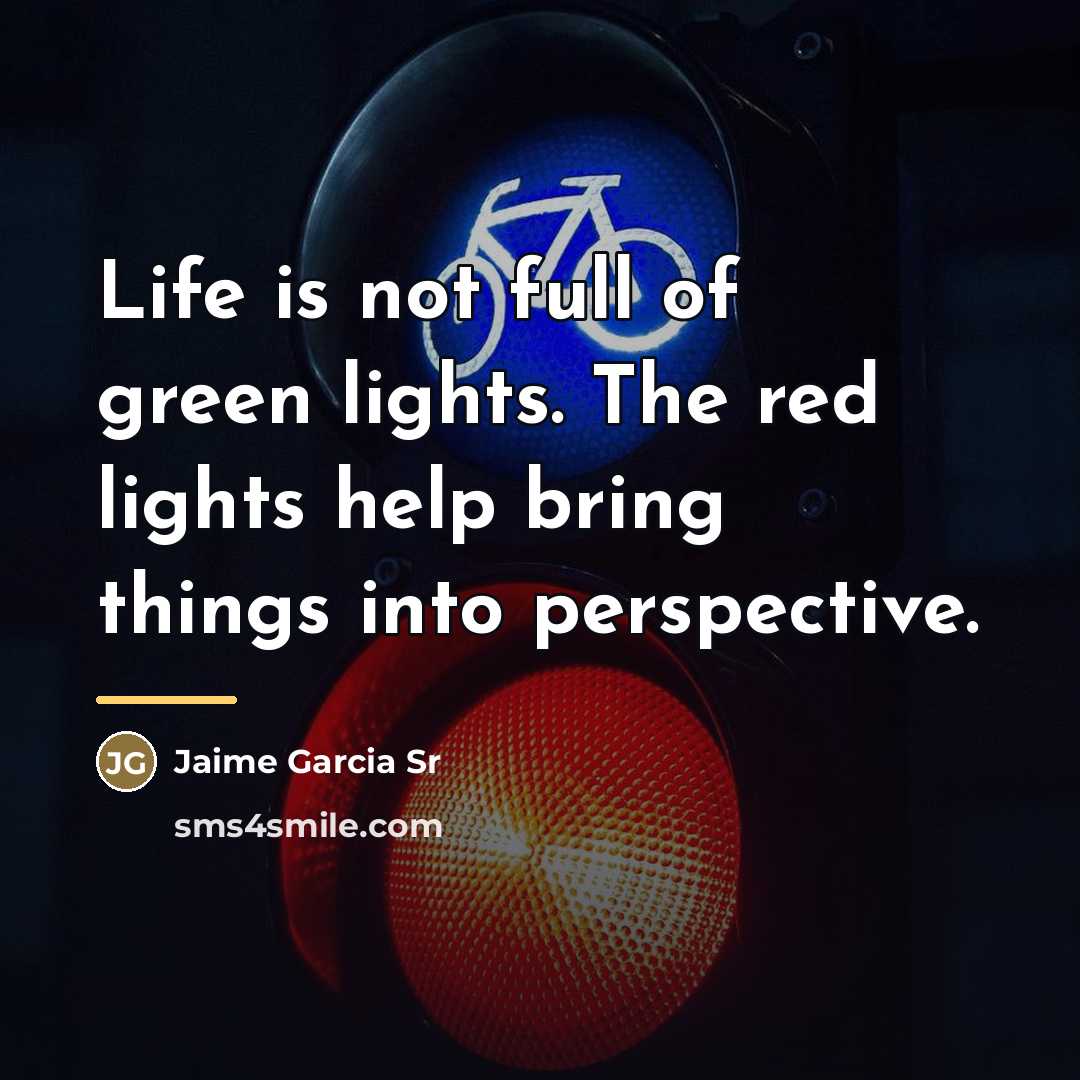 “Life is not full of green lights. The red lights…” quote by Jaime Garcia Sr