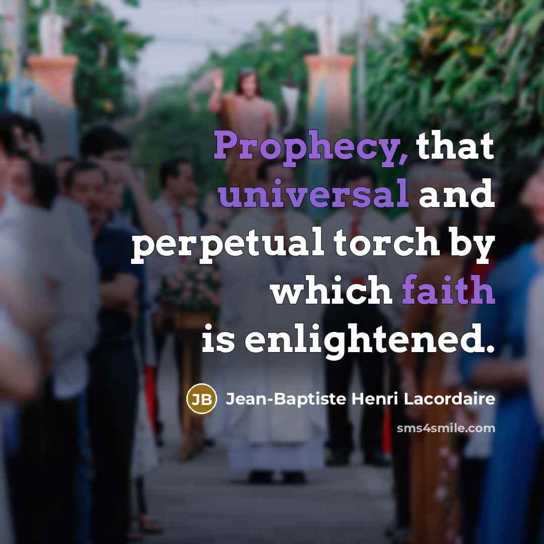 “Prophecy, that universal and perpetual torch by which faith is…” quote by Jean-Baptiste Henri Lacordaire