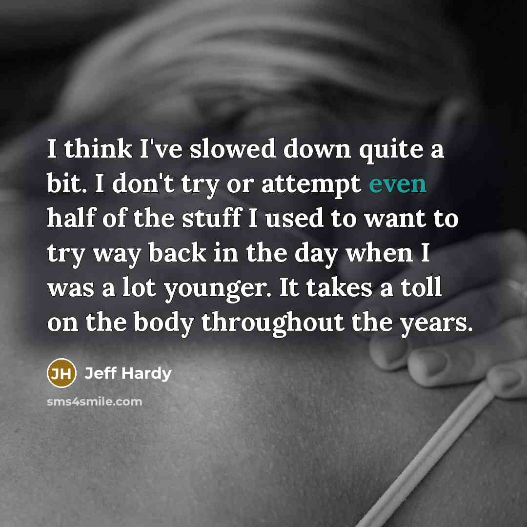 “I think I've slowed down quite a bit. I don't…” quote by Jeff Hardy