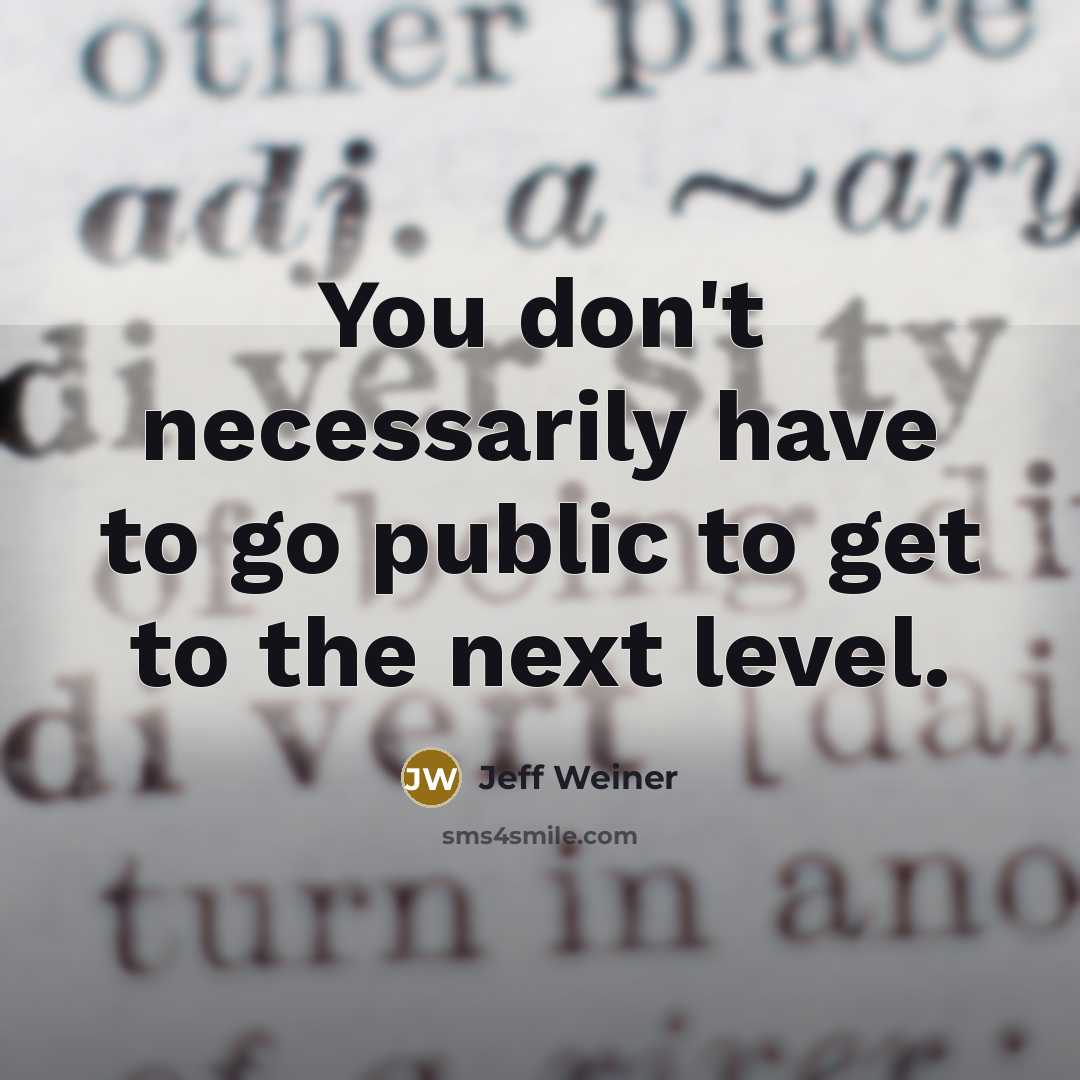 “You don't necessarily have to go public to get to…” quote by Jeff Weiner