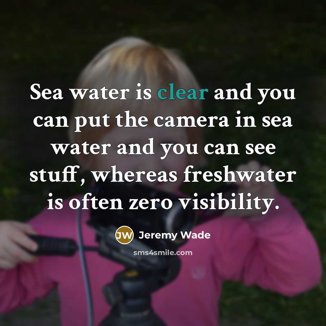 “Sea water is clear and you can put the camera…” quote by Jeremy Wade
