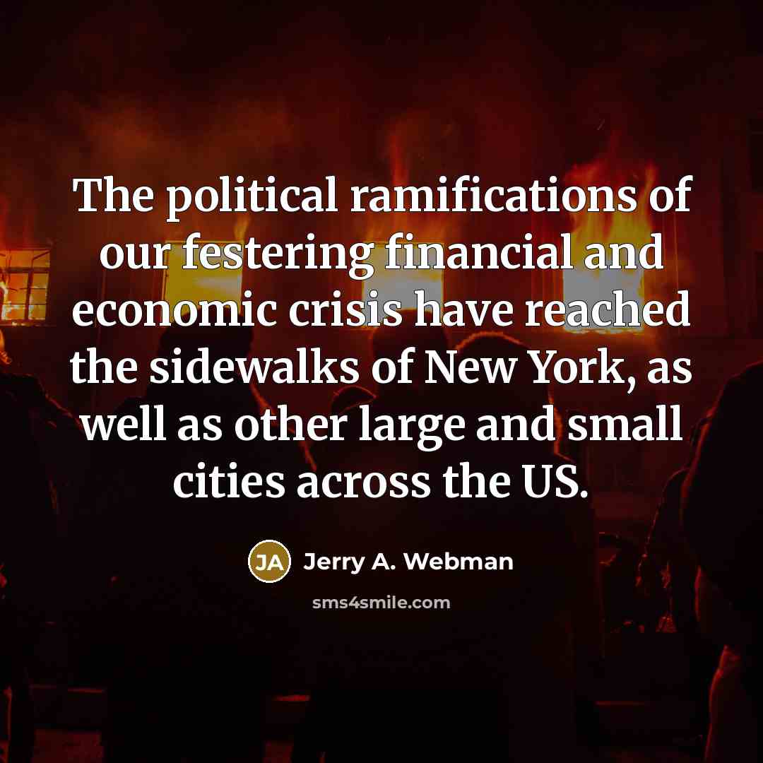 “The political ramifications of our festering financial and economic crisis…” quote by Jerry A. Webman