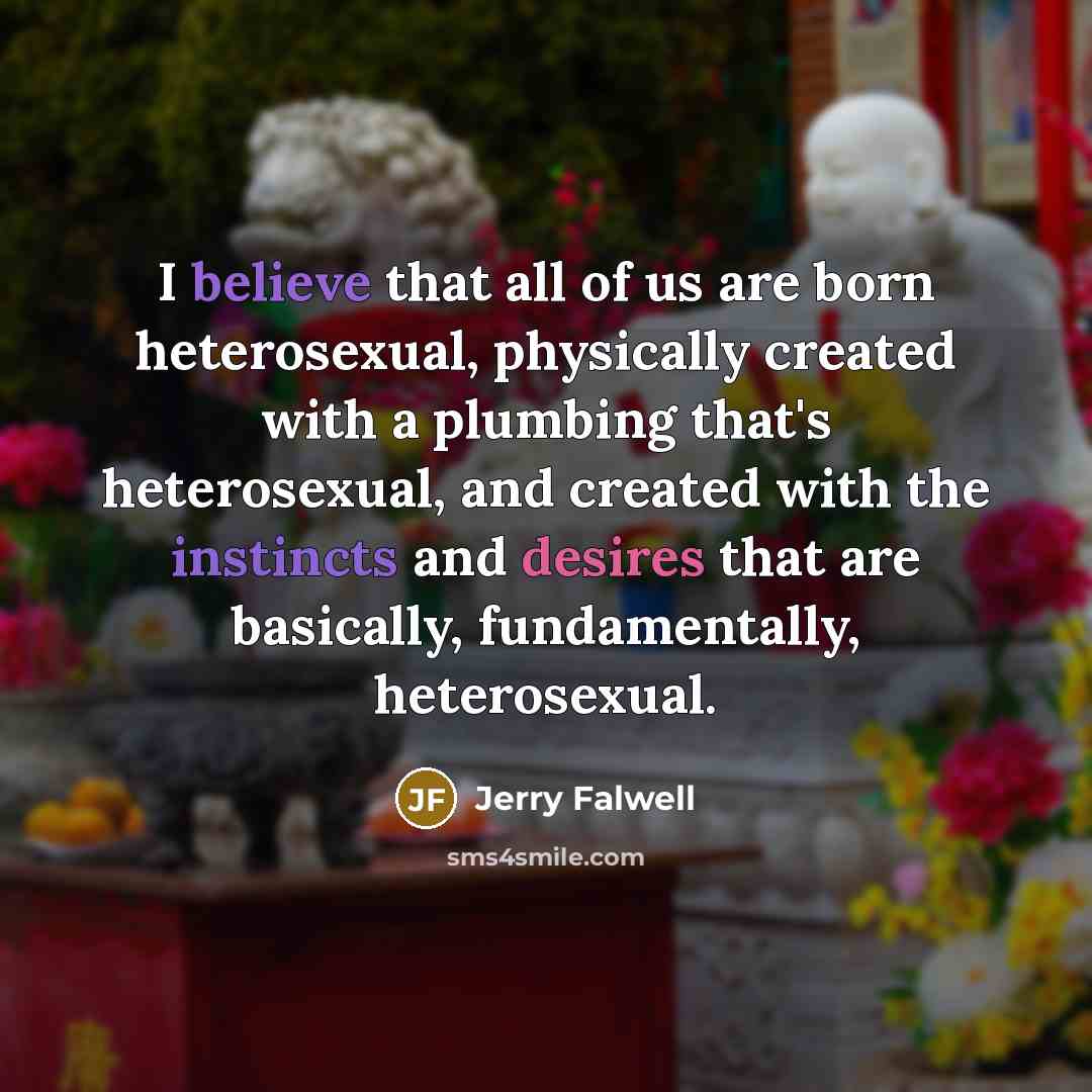“I believe that all of us are born heterosexual, physically…” quote by Jerry Falwell