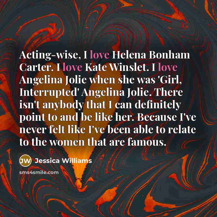 “Acting-wise, I love Helena Bonham Carter. I love Kate Winslet.…” quote by Jessica Williams