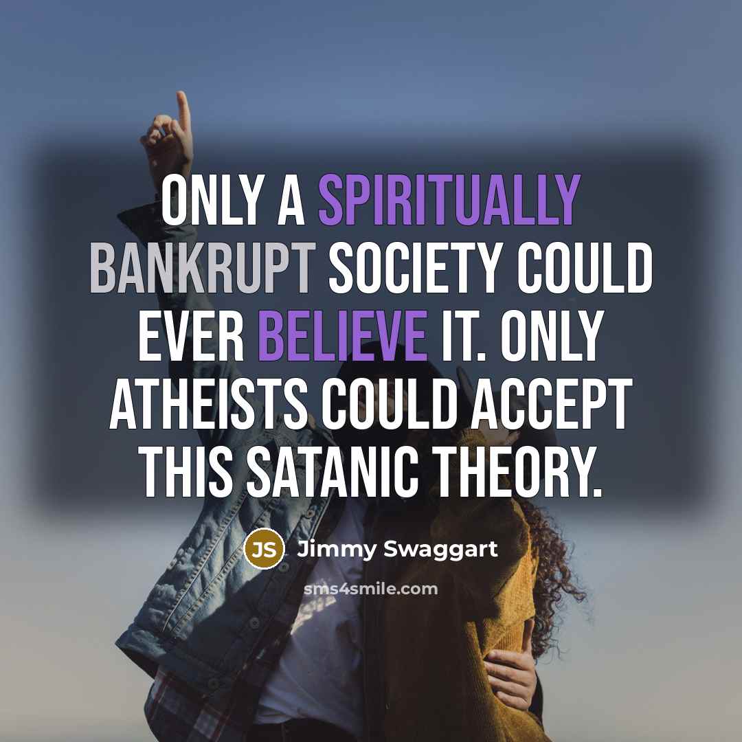 “Only a spiritually bankrupt society could ever believe it. Only…” quote by Jimmy Swaggart