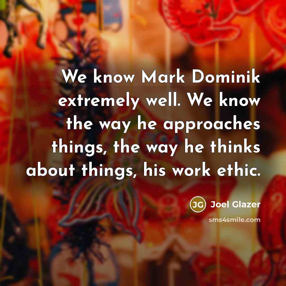 “We know Mark Dominik extremely well. We know the way…” quote by Joel Glazer