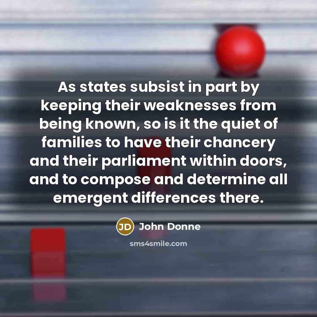 “As states subsist in part by keeping their weaknesses from…” quote by John Donne