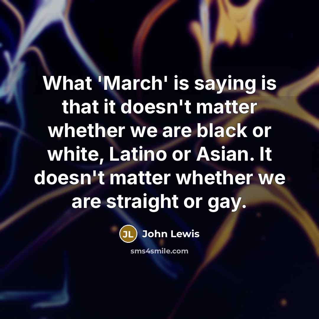“What 'March' is saying is that it doesn't matter whether…” quote by John Lewis