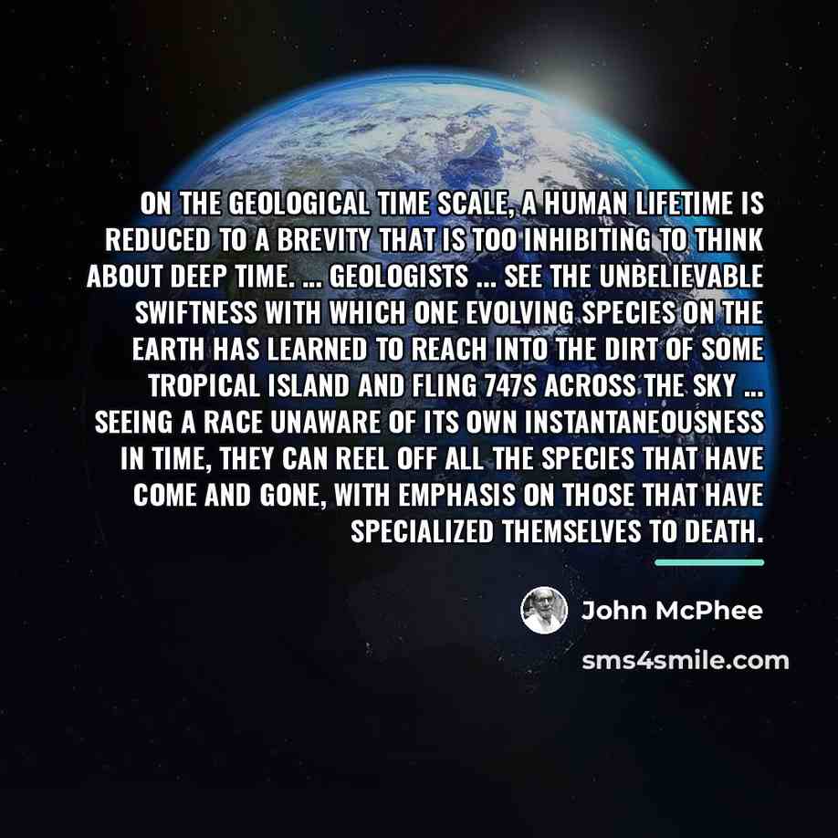 “On the geological time scale, a human lifetime is reduced…” quote by John McPhee