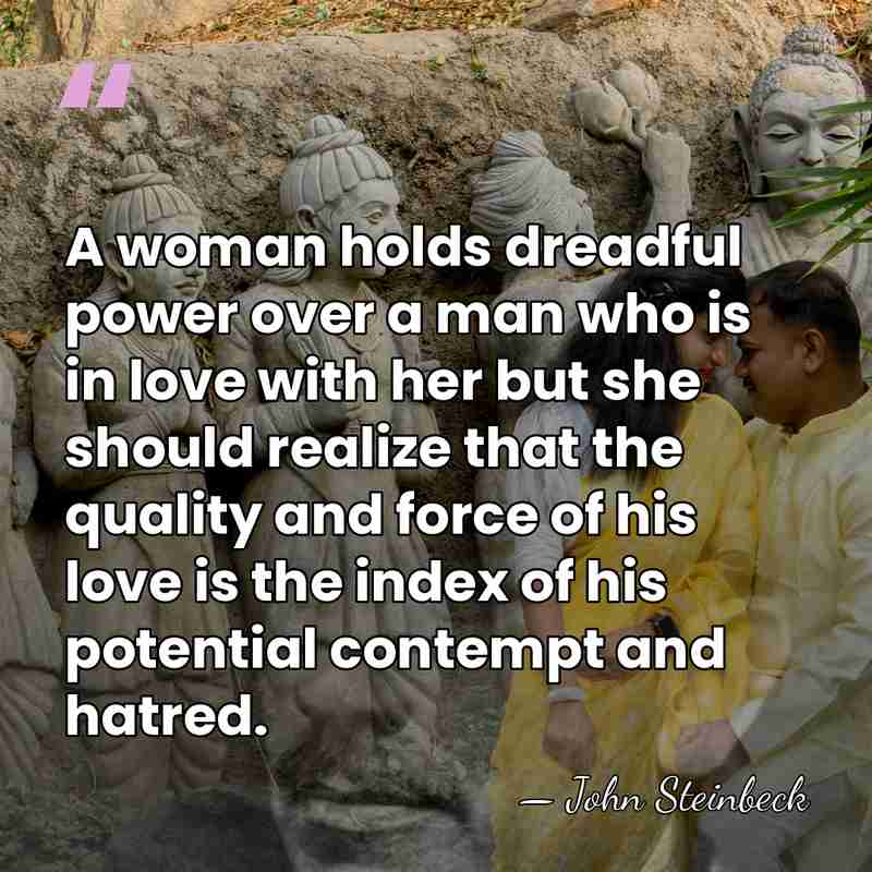 A woman holds dreadful power over a man who is in love&hellip; - John Steinbeck
