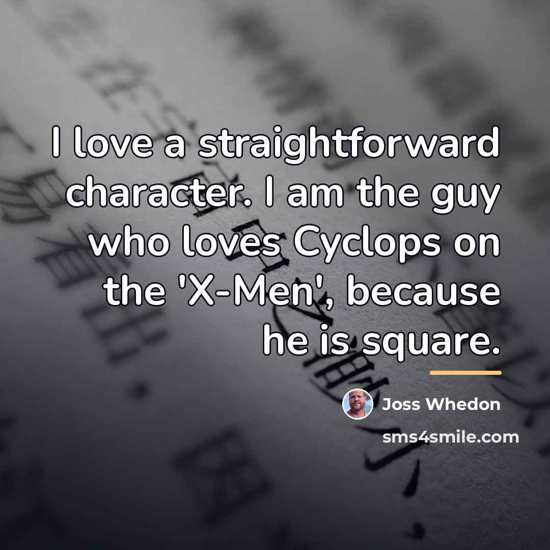 “I love a straightforward character. I am the guy who…” quote by Joss Whedon
