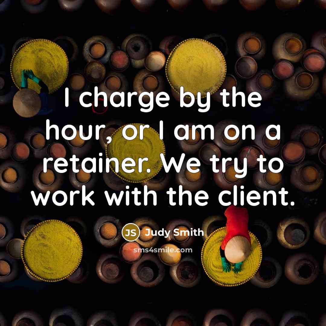 “I charge by the hour, or I am on a…” quote by Judy Smith