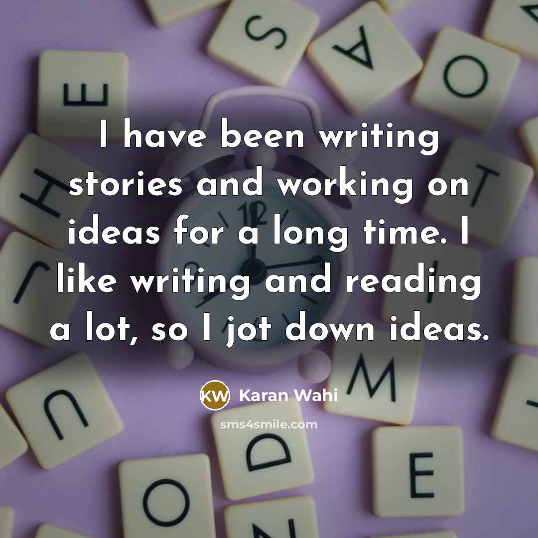 “I have been writing stories and working on ideas for…” quote by Karan Wahi