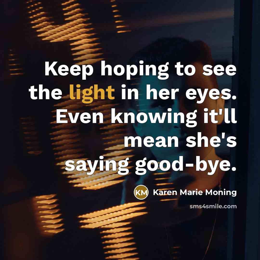 “Keep hoping to see the light in her eyes. Even…” quote by Karen Marie Moning
