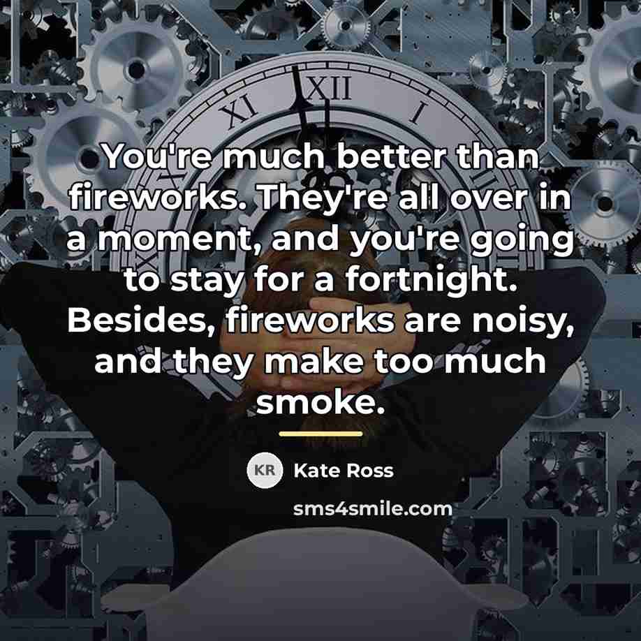 “You're much better than fireworks. They're all over in a…” quote by Kate Ross