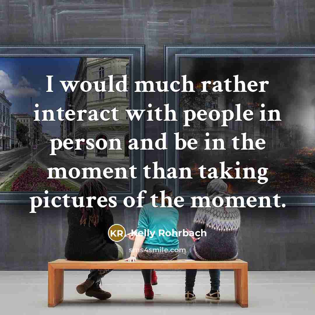 “I would much rather interact with people in person and…” quote by Kelly Rohrbach