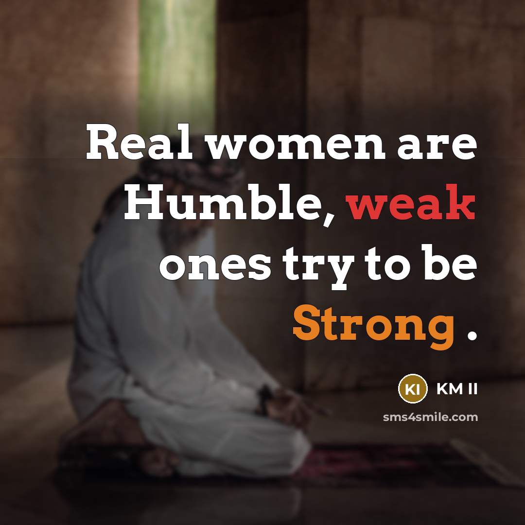 “Real women are Humble, weak ones try to be Strong…” quote by KM II