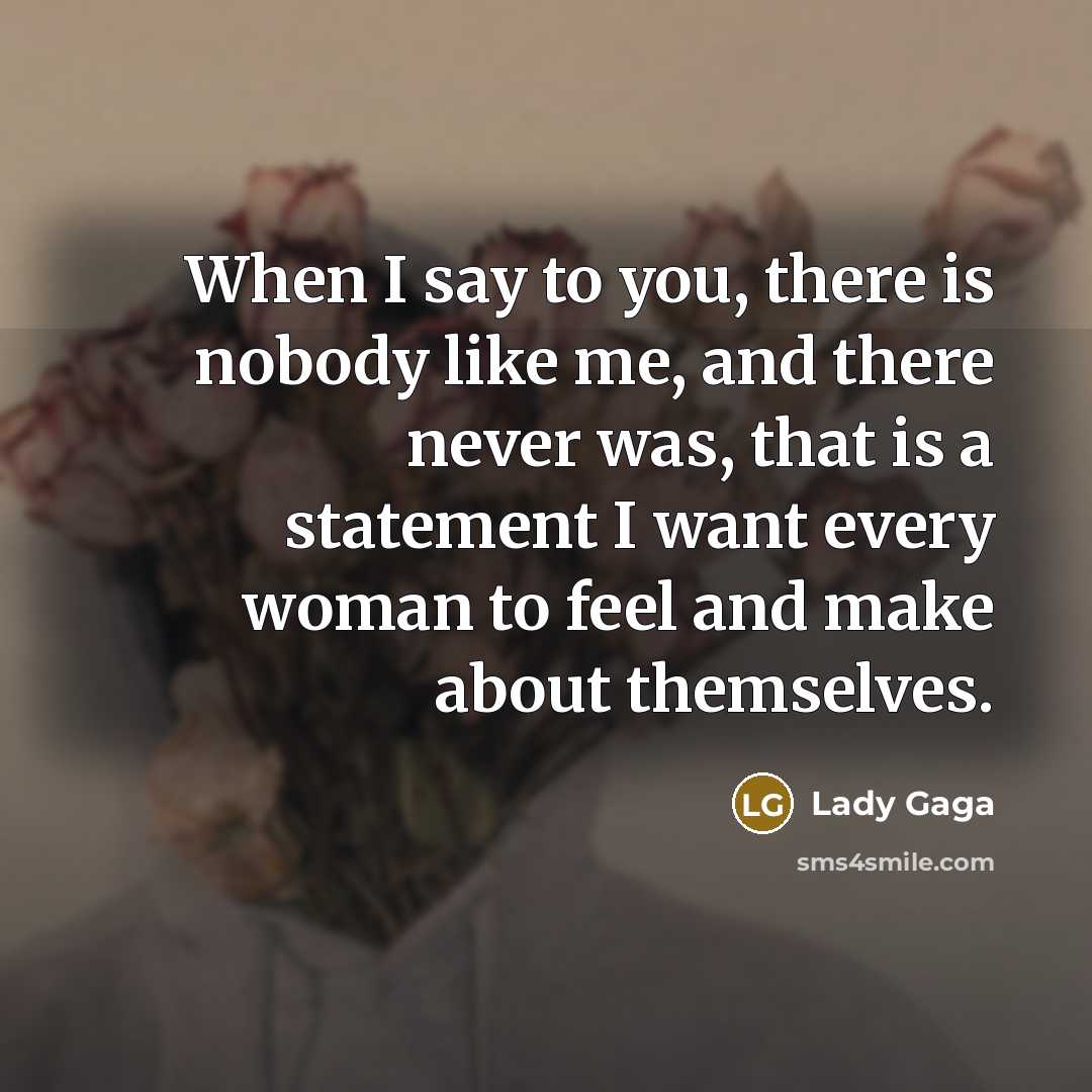 “When I say to you, there is nobody like me,…” quote by Lady Gaga