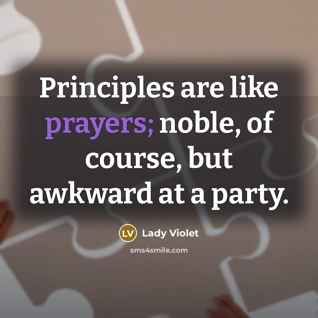 “Principles are like prayers; noble, of course, but awkward at…” quote by Lady Violet