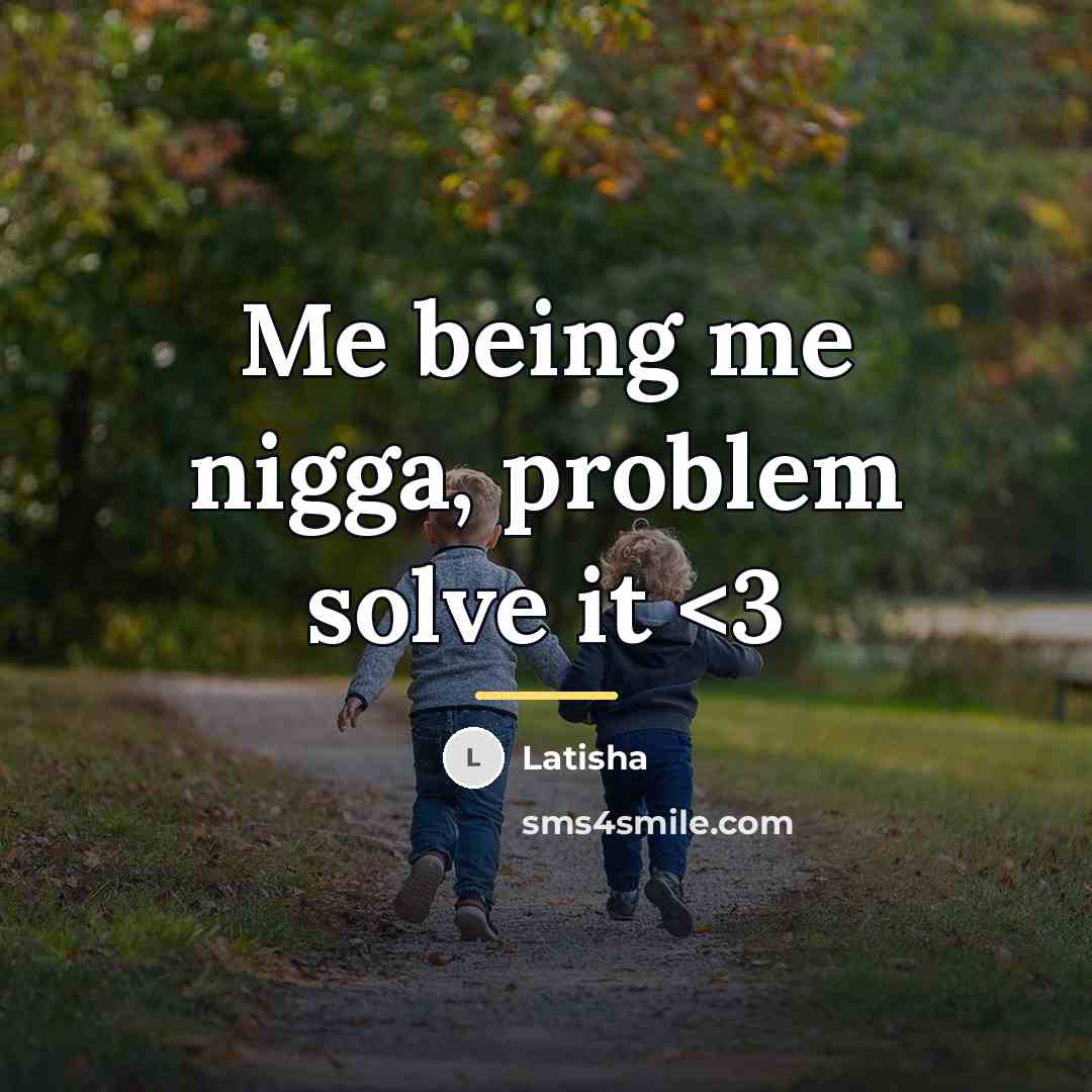 “Me being me nigga, problem solve it…” quote by Latisha