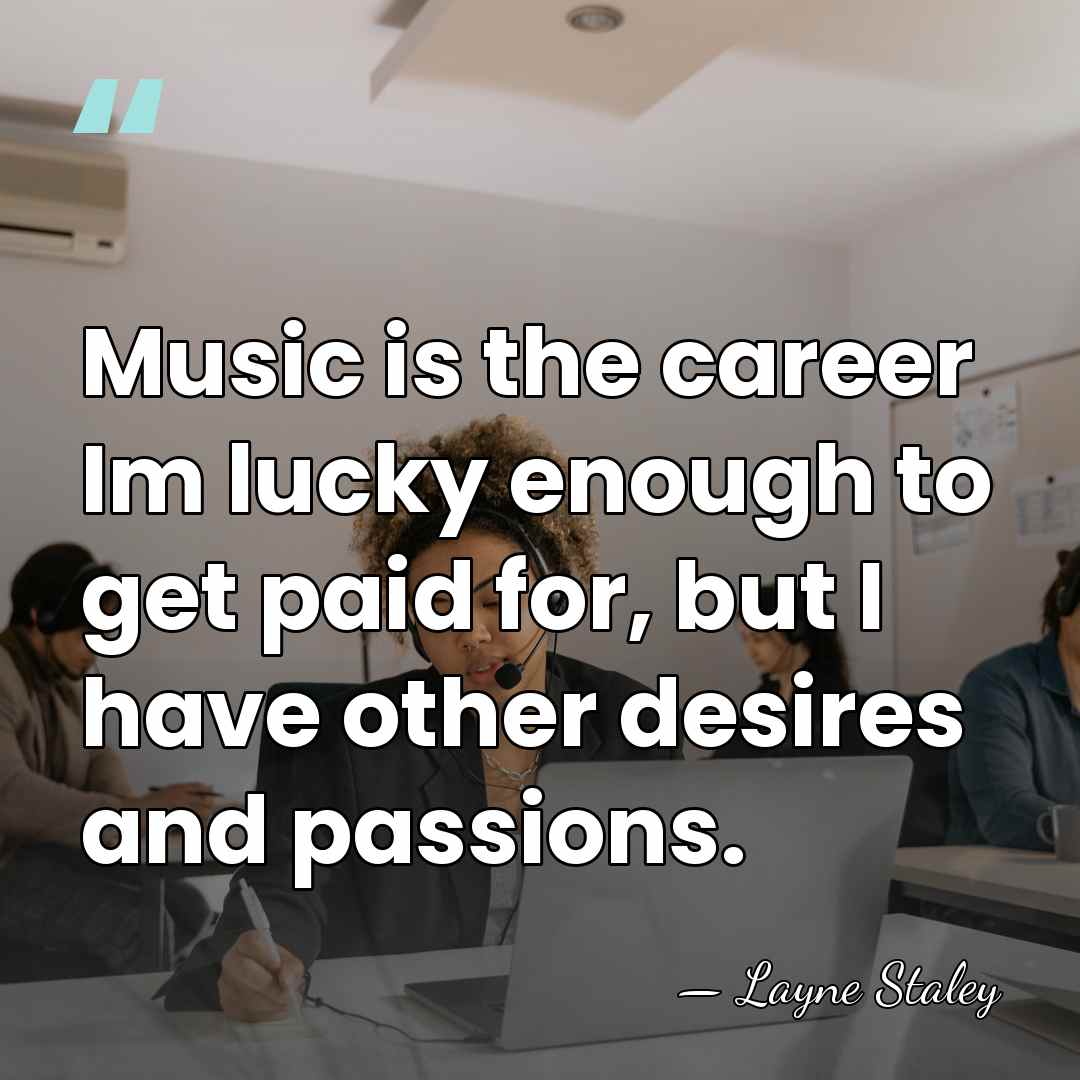 Music is the career Im lucky enough to get paid for, but&hellip; - Layne Staley