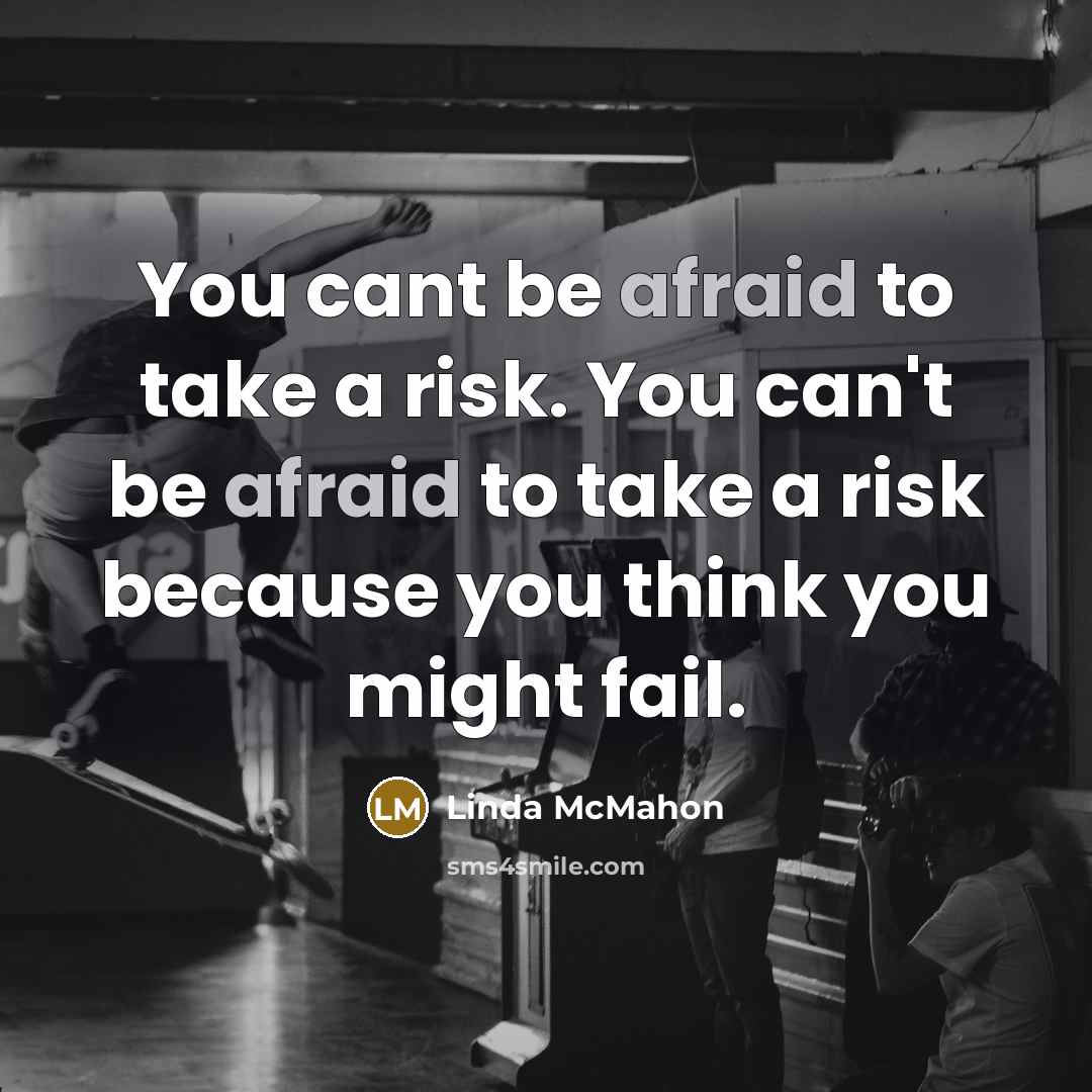 “You cant be afraid to take a risk. You can't…” quote by Linda McMahon