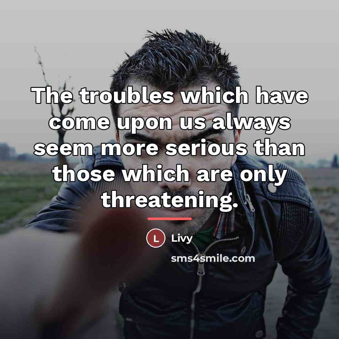 “The troubles which have come upon us always seem more…” quote by Livy