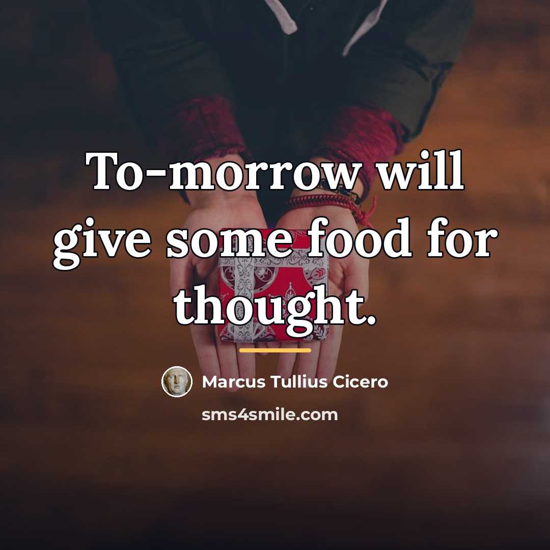 “To-morrow will give some food for thought.…” quote by Marcus Tullius Cicero