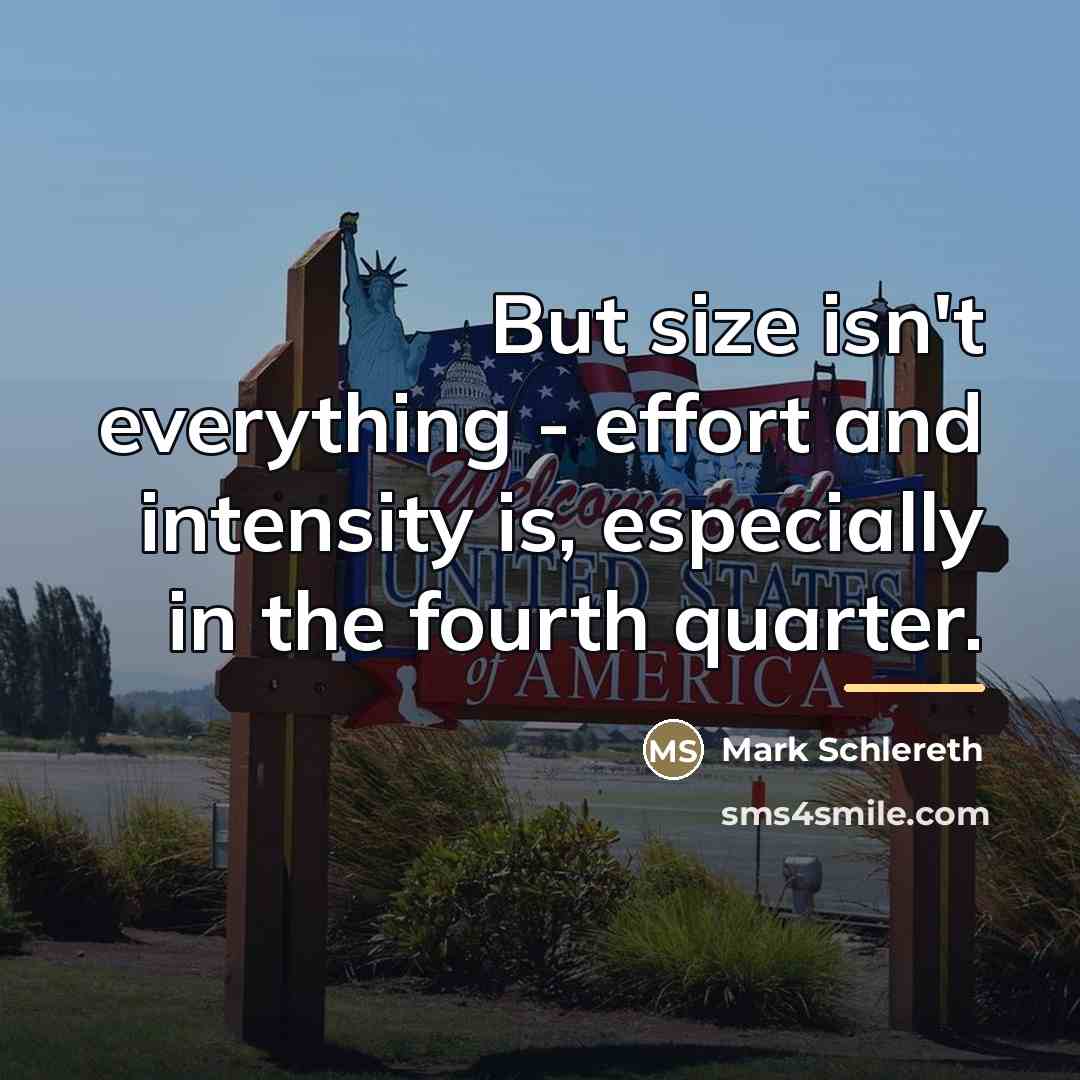 “But size isn't everything - effort and intensity is, especially…” quote by Mark Schlereth