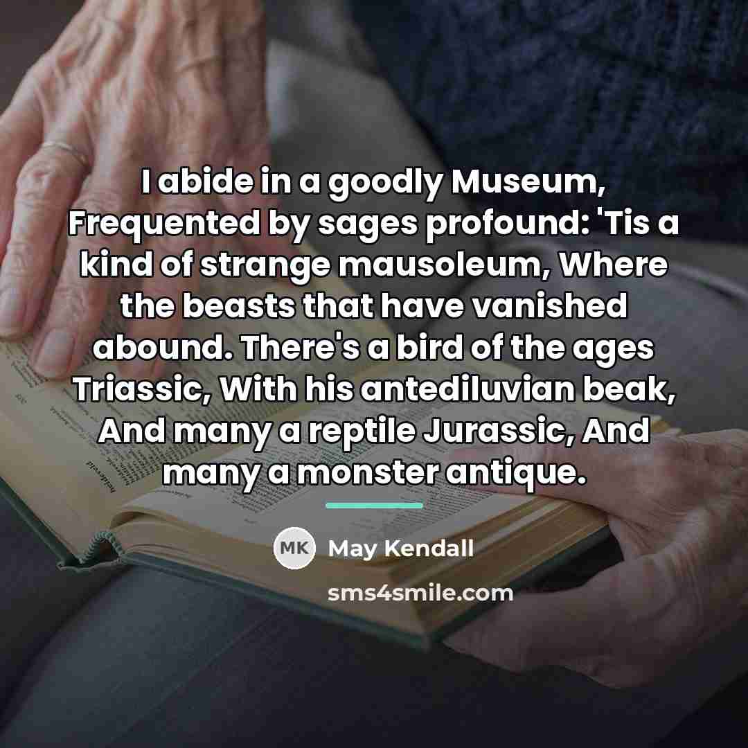 “I abide in a goodly Museum, Frequented by sages profound:…” quote by May Kendall