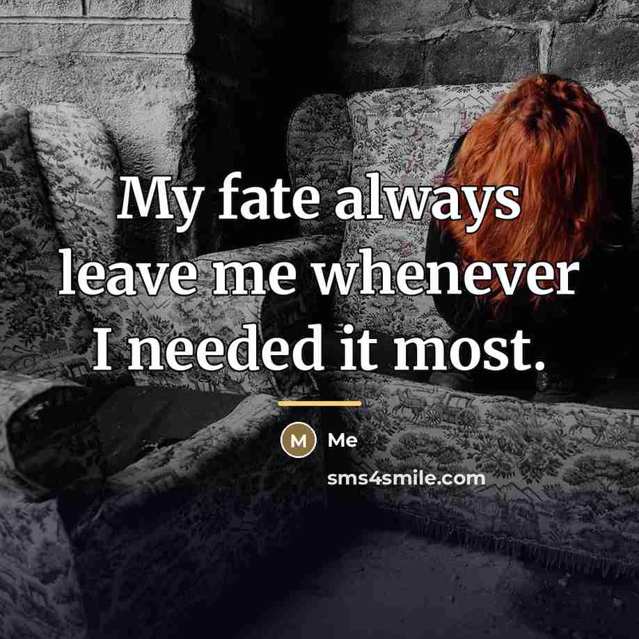 “My fate always leave me whenever I needed it most.…” quote by Me