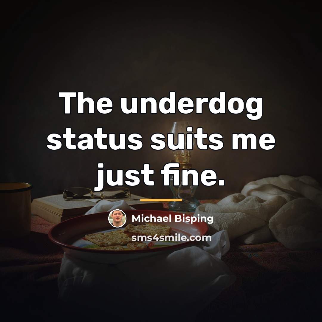 “The underdog status suits me just fine.…” quote by Michael Bisping