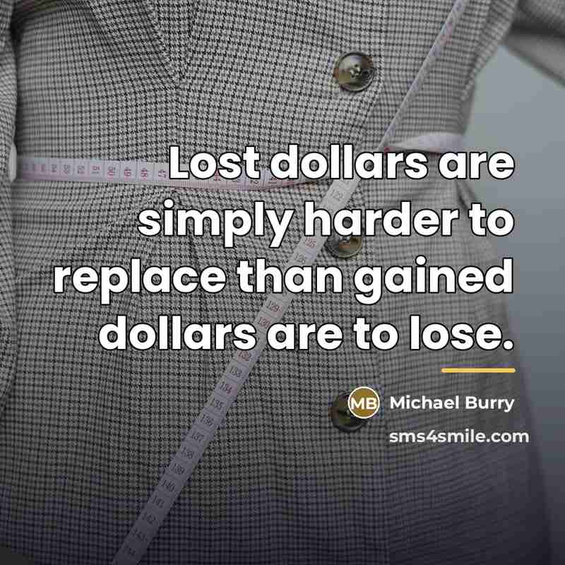 “Lost dollars are simply harder to replace than gained dollars…” quote by Michael Burry
