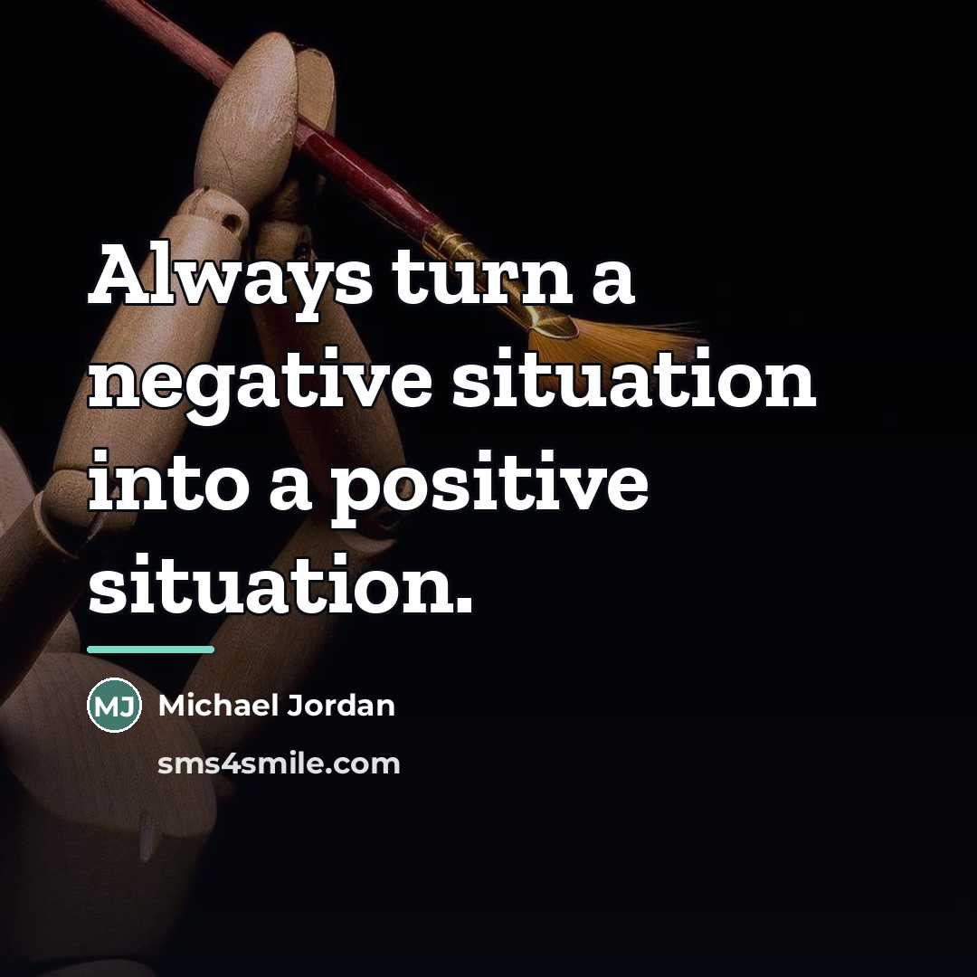 “Always turn a negative situation into a positive situation.…” quote by Michael Jordan