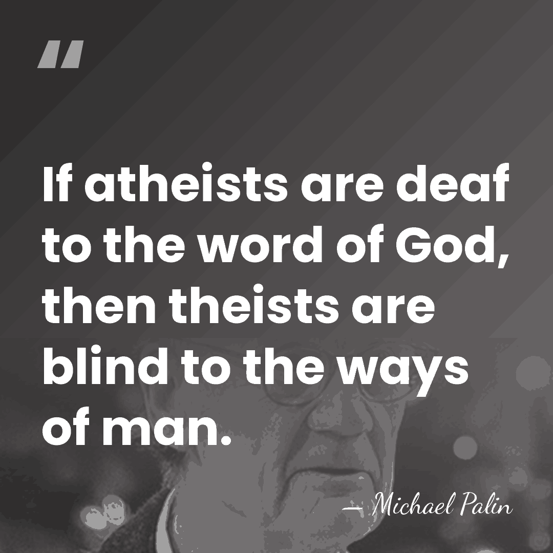 If atheists are deaf to the word of God, then theists are&hellip; - Michael Palin