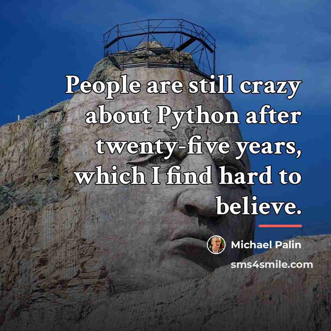 “People are still crazy about Python after twenty-five years, which…” quote by Michael Palin