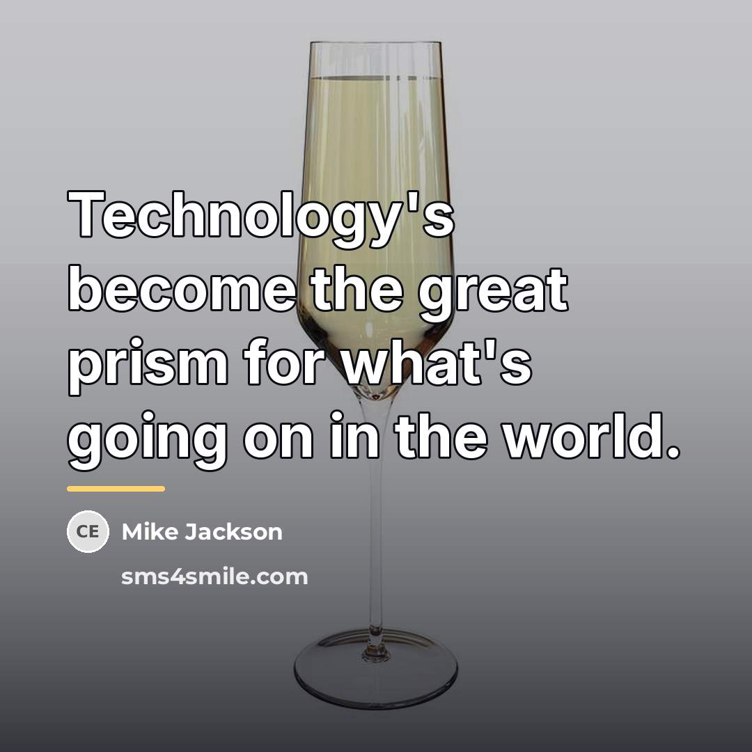 “Technology's become the great prism for what's going on in…” quote by Mike Jackson