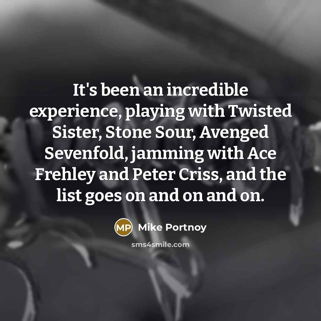 “It's been an incredible experience, playing with Twisted Sister, Stone…” quote by Mike Portnoy