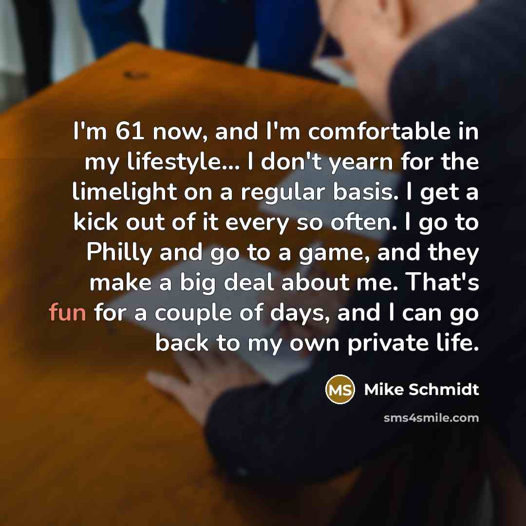 “I'm 61 now, and I'm comfortable in my lifestyle... I…” quote by Mike Schmidt