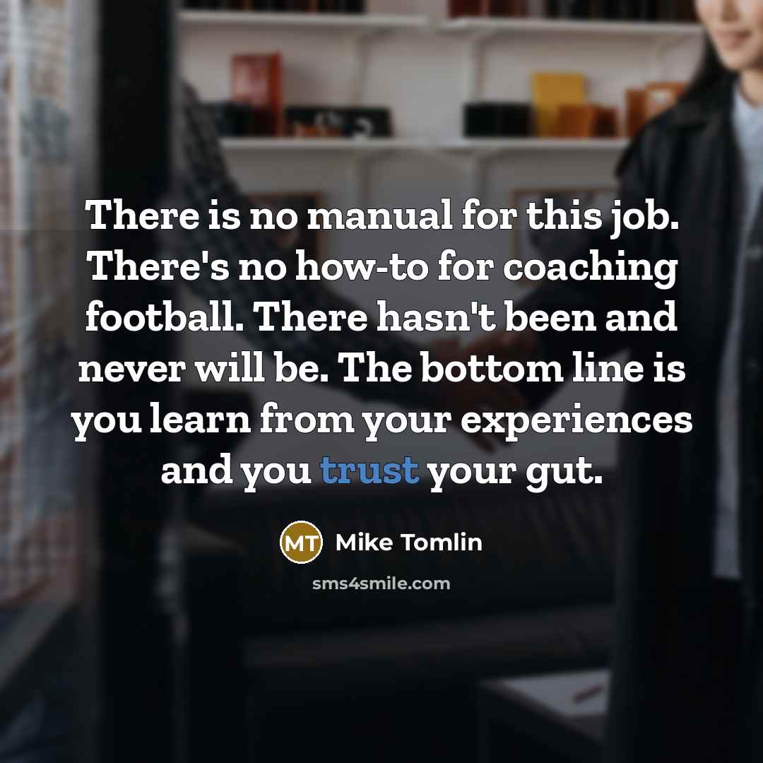 “There is no manual for this job. There's no how-to…” quote by Mike Tomlin