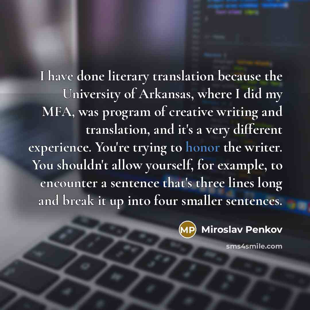 “I have done literary translation because the University of Arkansas,…” quote by Miroslav Penkov