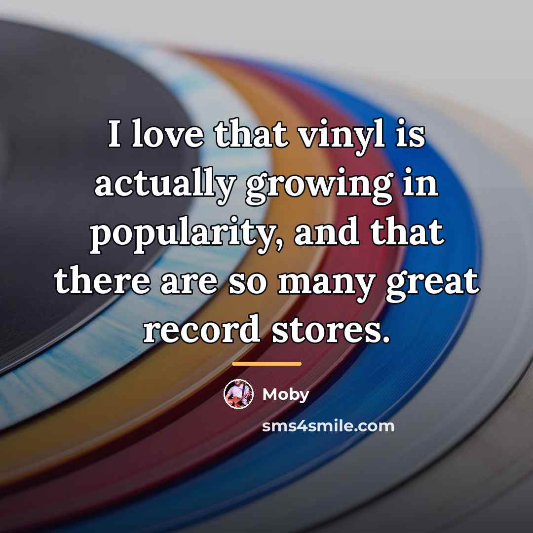 “I love that vinyl is actually growing in popularity, and…” quote by Moby