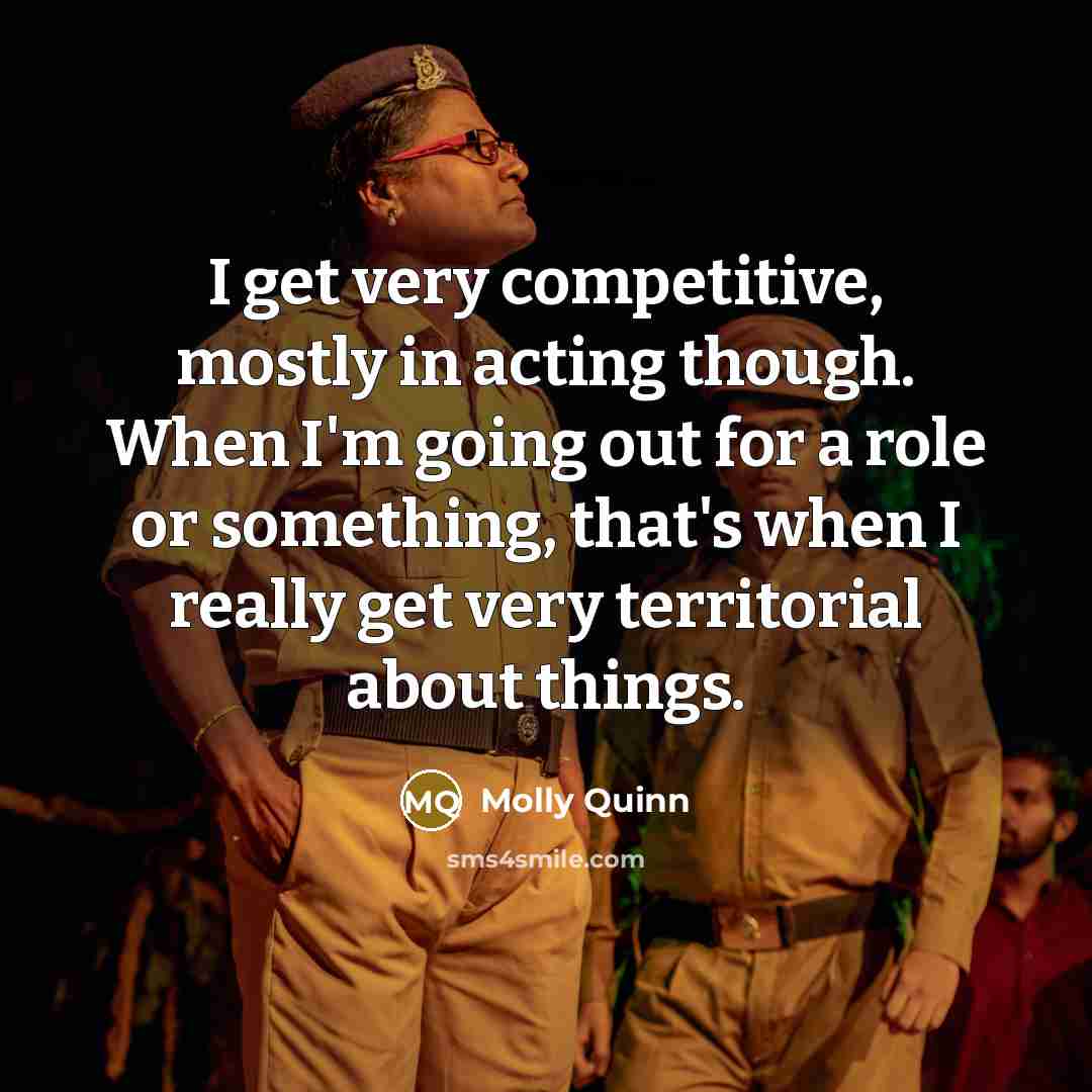 “I get very competitive, mostly in acting though. When I'm…” quote by Molly Quinn
