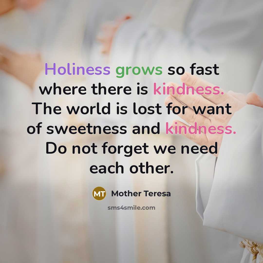 “Holiness grows so fast where there is kindness. The world…” quote by Mother Teresa