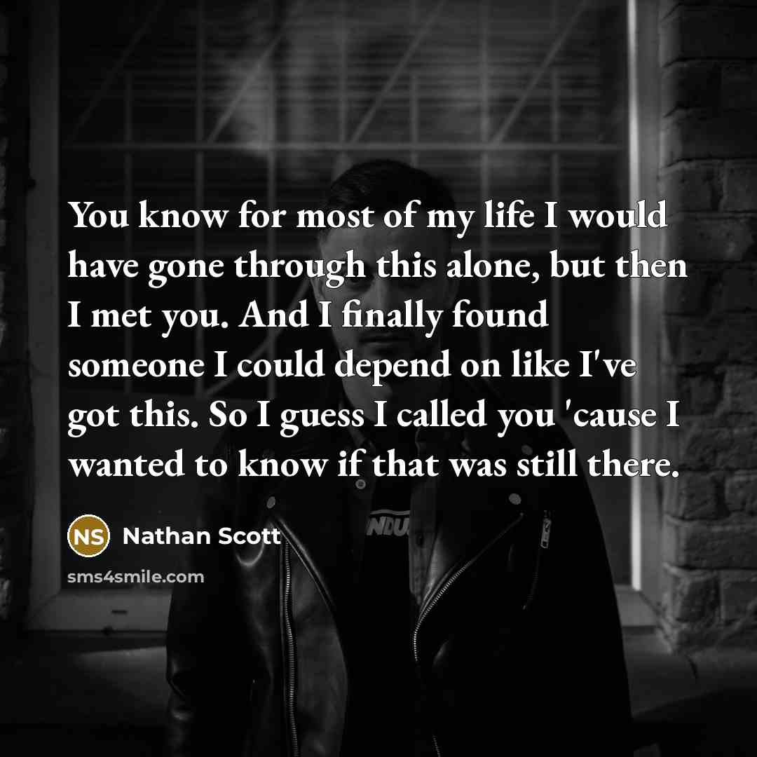 “You know for most of my life I would have…” quote by Nathan Scott