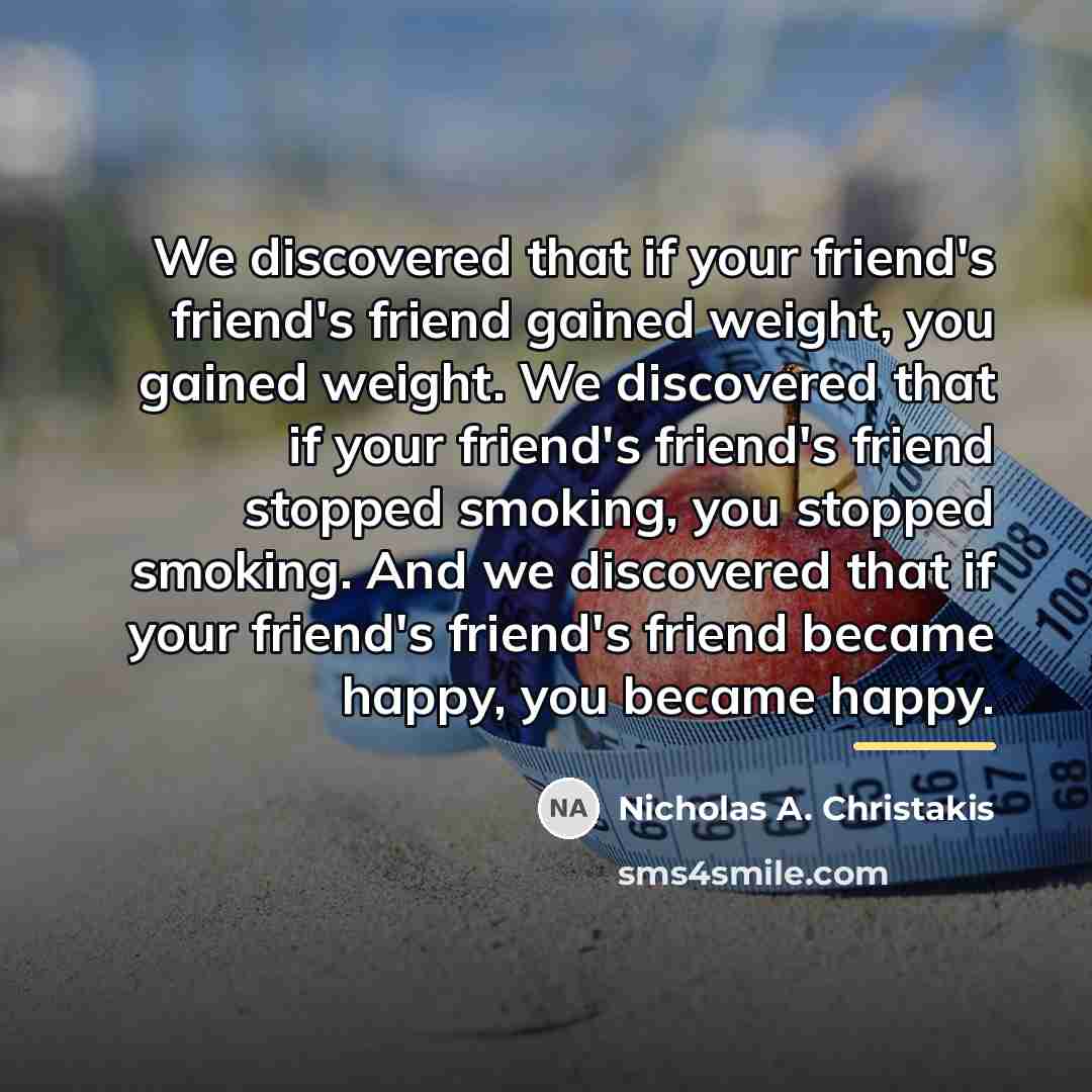 “We discovered that if your friend's friend's friend gained weight,…” quote by Nicholas A. Christakis