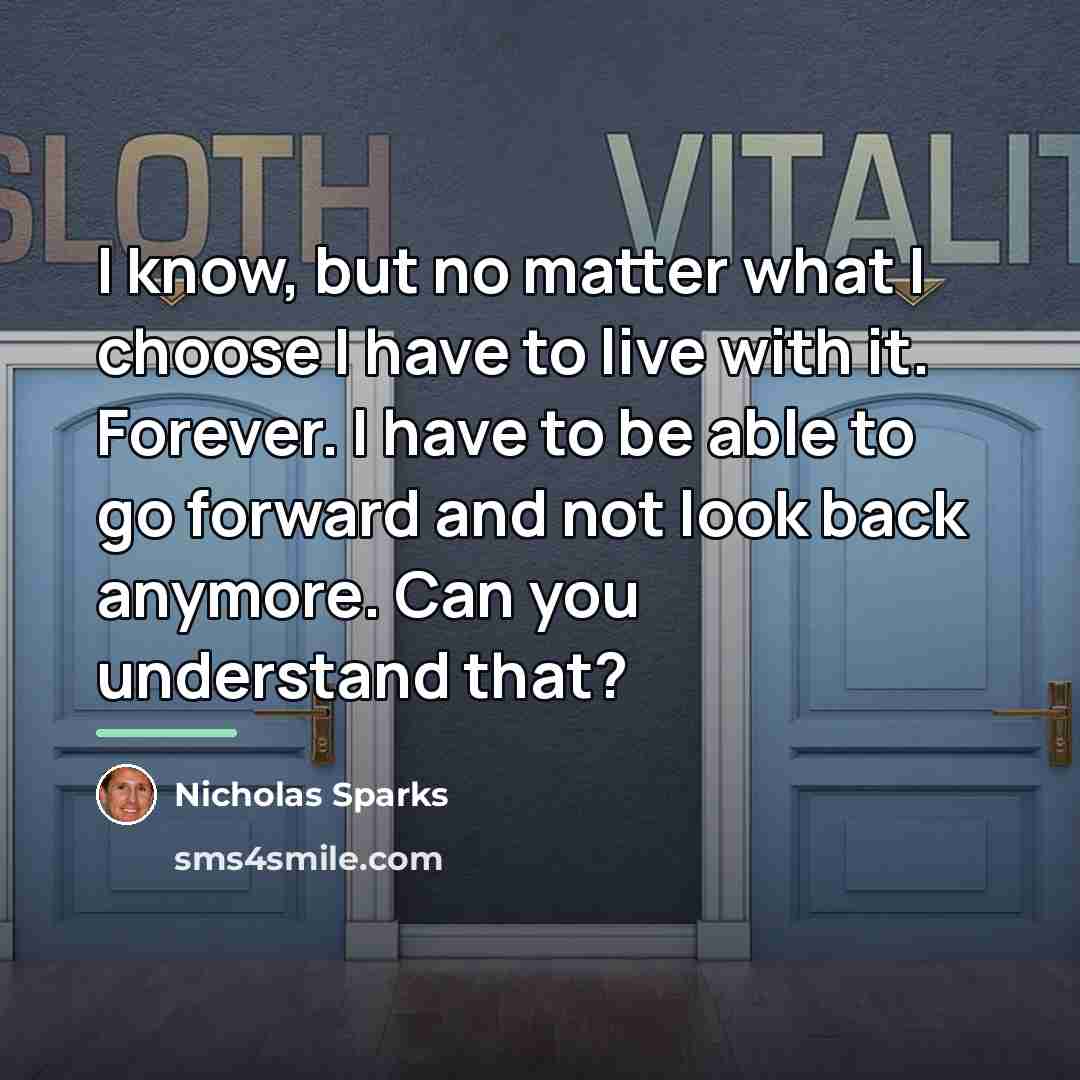 “I know, but no matter what I choose I have…” quote by Nicholas Sparks