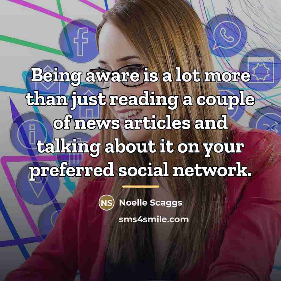 “Being aware is a lot more than just reading a…” quote by Noelle Scaggs