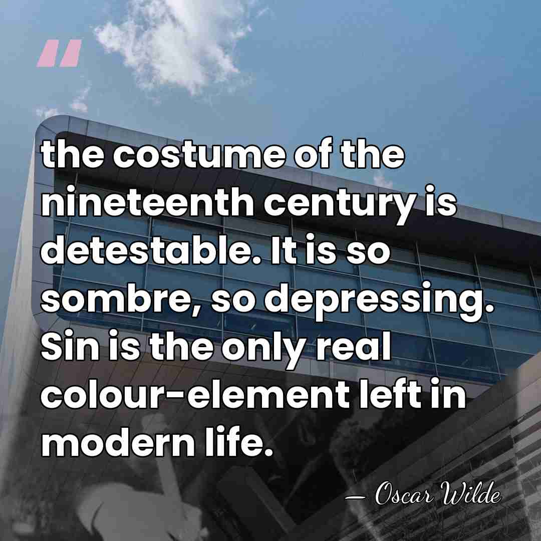 the costume of the nineteenth century is detestable. It is so sombre,&hellip; - Oscar Wilde