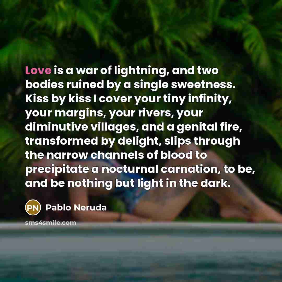 “Love is a war of lightning, and two bodies ruined…” quote by Pablo Neruda